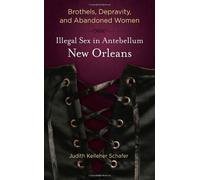 Brothels, Depravity, and Abandoned Women: Illegal Sex in Antebellum New Orleans