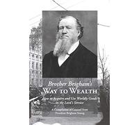 Brother Brigham's Way to Wealth: How to Acquire and Use Worldly Goods in the Lord's Service