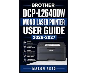 BROTHER DCP-L2640DW MONO LASER PRINTER USER GUIDE 2026-2027: A Structured Learning Path for Clear Understanding and Consistent Progress