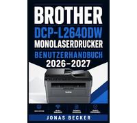 BROTHER DCP-L2640DW MONOLASERDRUCKER - BENUTZERHANDBUCH 2026-2027: Ein strukturierter Leitfaden für effizientes Lernen und eine sichere tägliche Anwendung