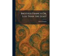 Brother Francis Or, Less Than the Least