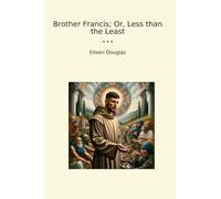 Brother Francis; Or, Less than the Least (Classic Books)