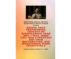 Brother Gbile Akanni Messages with Audio Links - Seeing That Transforms; Concept of discipleship; Fear Not, I Will Make You; God's Fountain For Your ... Restoration and Ministering Word Effectively