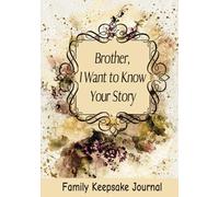 Brother, I Want to Know Your Story: 7" x 10" Brother Keepsake Guided Journal and Memory Book for Siblings to Share their Life Story, Thoughts, Values ... with their Brothers and Sisters (100 Pages)