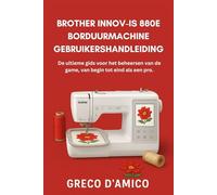 Brother Innov-Is 880E Borduurmachine Gebruikershandleiding: De ultieme gids voor het beheersen van de game, van begin tot eind als een pro.