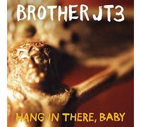 Brother JT3 - Hang In There, Baby