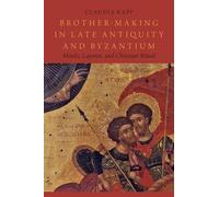 Brother-Making in Late Antiquity and Byzantium by Rapp, Claudia (Director of the