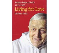 Brother Roger of Taizé, 1915-2005 : Living for Love