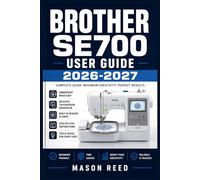 BROTHER SE700 USER GUIDE 2026-2027: A Structured Learning Path for Clear Understanding and Consistent Progress