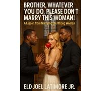 Brother, Whatever You Do, Please Don’t Marry This Woman!: A Lesson from Marrying the Wrong Woman