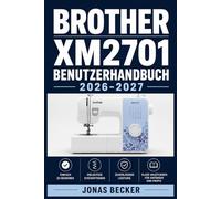 BROTHER XM2701 BENUTZERHANDBUCH 2026-2027: Ein strukturierter Leitfaden für effizientes Lernen und eine sichere tägliche Anwendung