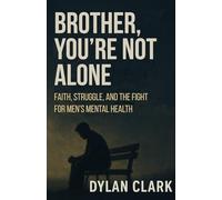 Brother, You’re Not Alone: Faith, Struggle, and the Fight for Men’s Mental Health