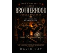 Brotherhood: Forged Together (Iron & Fire: Building Men Under Christ)