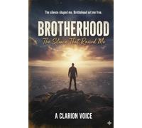 BROTHERHOOD I The Silence That Raised Me: Understanding the Absence, Healing the Wound, and Rebuilding the Man