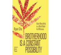 Brotherhood is a Constant Possibility : Asian Masculinity in a World Made for Whiteness