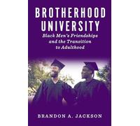Brotherhood University: Black Men's Friendships and the Transition to Adulthood (The American Campus)