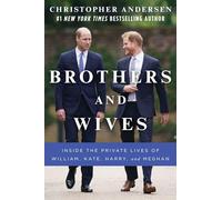 Brothers and Wives: Inside the Private Lives of William, Kate, Harry, and Meghan