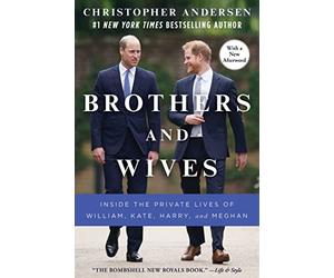 Brothers and Wives: Inside the Private Lives of William, Kate, Harry, and Meghan