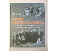 BROTHERS FOR RESISTANCE RESC: The Underground Zionist Youth Movement in Hungary During World War II
