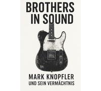 Brothers in Sound - Mark Knopfler und sein Vermächtnis: Eine inoffizielle Hommage von James Caron