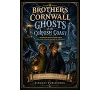 Brothers Of Cornwall - Ghosts Of The Cornish Coast: Some stories should never leave the coast.... they just wait for someone to listen - 17 Ghostly stories from Cornwall