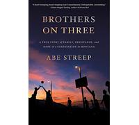 Brothers on Three: A True Story of Family, Resistance, and Hope on a Reservation in Montana