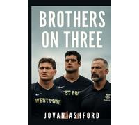 BROTHERS ON THREE: The Untold Story of Jake Turner, Will Owens, and Coach McDonald: Leadership, Sacrifice, and the West Point Rugby Journey to Glory
