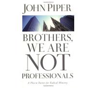 Brothers, We are Not Professionals: A Plea to Pastors for Radical Ministry