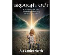 Brought Out: A Journey of Love, Loss, and Learning to Walk Away When God Says Move
