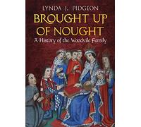 Brought Up Of Nought: A History of the Woodvile Family