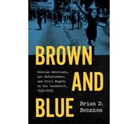 Brown and Blue : Mexican Americans, Law Enforcement, and Civil Rights in the Southwest, 1935-2025