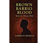 Brown Barrio Blood: Rants of a Chicano Mind