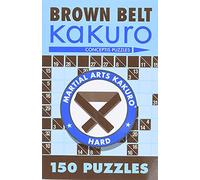 Brown Belt Kakuro: 150 Puzzles (Martial Arts Puzzles Series)