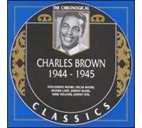 Brown, Charles - Charles Brown: 1944-1945;THE CHRONOLOGICAL CLASSICS