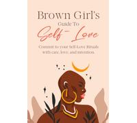 Brown Girl's Guide To Self-Love: For The Brown Girls Who were told "You Are Not Enough"