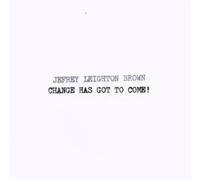 Brown, Jefrey Leighton - Change Has Got To Come!