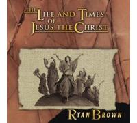 Brown, Ryan - Life & Times of Jesus Christ