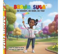 Brown Suga' Be Bright Be Kind Be You: A Children’s Book About Identity, Inside Colors, and Belonging