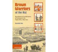 Brown Warriors of the Raj: Recruitment and the Mechanics of Command in the Sepoy Army 1859-1913: Recruitment & the Mechanics of Command in the Sepoy Army, 1859-1913