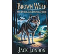Brown Wolf and Other Jack London Stories: Annotated