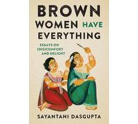 Brown Women Have Everything: Essays on (Dis)comfort and Delight