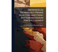 Brownfields Technology Primer Selecting and Using Phytoremediation for Site Cleanup