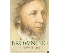 Browning: A Fascinating Biography That Will Revolutionise Perceptions of the Famous Poet