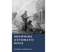 Browning Automatic Rifle: America’s Squad Weapon (The World War II Library: Weapons)