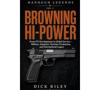 Browning Hi-Power: From FN Development to Global Service - Military Adoption, Wartime Production, and International Legacy (Handgun Legends)