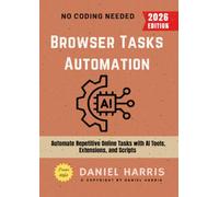 Browser Tasks Automation:: Automate Repetitive Online Tasks with AI Tools, Extensions, and Scripts - No Coding Needed