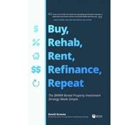 BRRRR Investing Made Easy: How to Buy, Rehab, Rent, Refinance, and Repeat ''