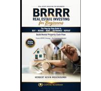 BRRRR REAL ESTATE INVESTING FOR BEGINNERS: The Step-by-Step Guide to Buy, Rehab, Rent, Refinance, Repeat and Build Rental Property Cash Flow