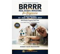 BRRRR REAL ESTATE INVESTING FOR BEGINNERS: The Step-by-Step Guide to Buy, Rehab, Rent, Refinance, Repeat and Build Rental Property Cash Flow