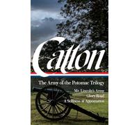 Bruce Catton: The Army of the Potomac Trilogy (Loa #359): Mr. Lincoln's Army / Glory Road / A Stillness at Appomattox (The Library of America; The Army of the Potomac Trilogy, 359)